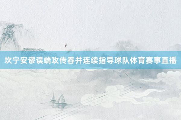 坎宁安谬误端攻传吞并连续指导球队体育赛事直播