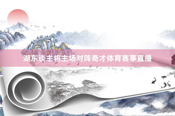 湖东谈主将主场对阵奇才体育赛事直播