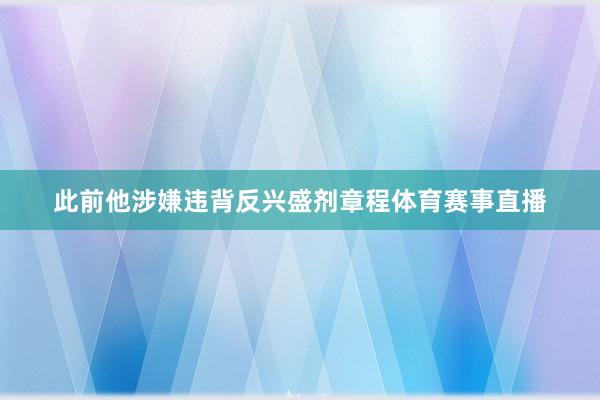 此前他涉嫌违背反兴盛剂章程体育赛事直播