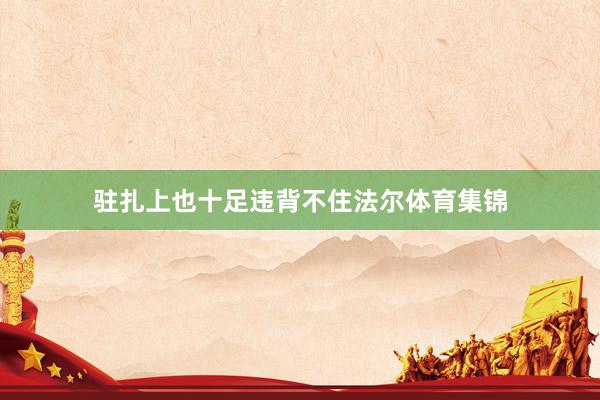 驻扎上也十足违背不住法尔体育集锦