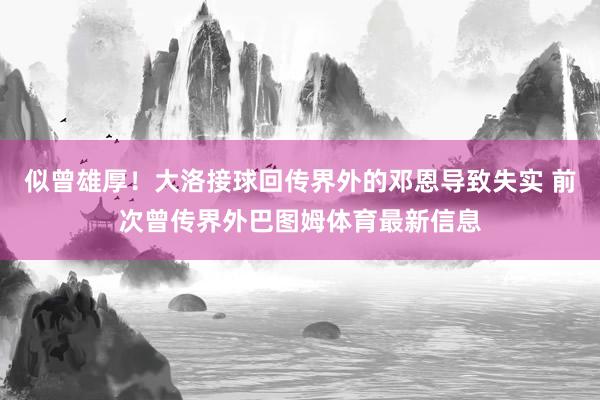 似曾雄厚！大洛接球回传界外的邓恩导致失实 前次曾传界外巴图姆体育最新信息