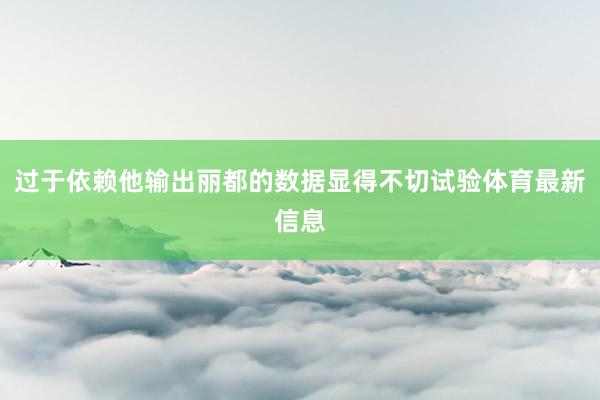 过于依赖他输出丽都的数据显得不切试验体育最新信息
