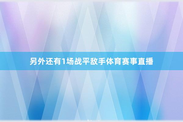 另外还有1场战平敌手体育赛事直播