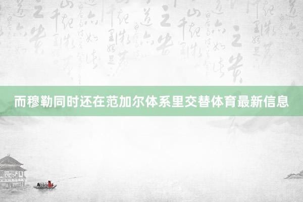 而穆勒同时还在范加尔体系里交替体育最新信息