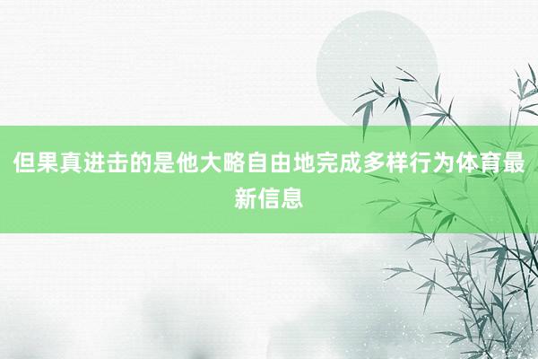 但果真进击的是他大略自由地完成多样行为体育最新信息