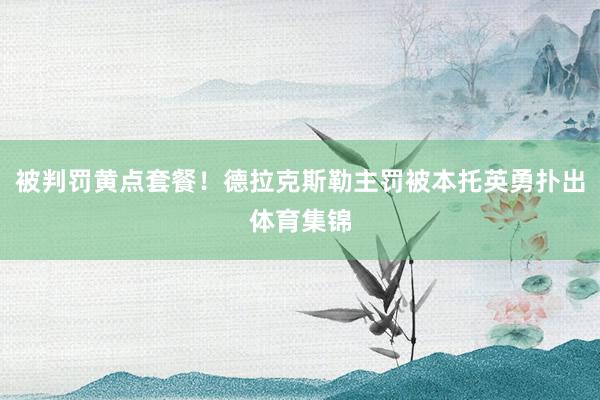 被判罚黄点套餐！德拉克斯勒主罚被本托英勇扑出体育集锦