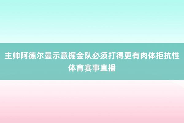 主帅阿德尔曼示意掘金队必须打得更有肉体拒抗性体育赛事直播