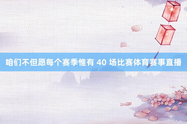 咱们不但愿每个赛季惟有 40 场比赛体育赛事直播
