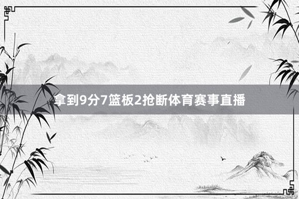 拿到9分7篮板2抢断体育赛事直播