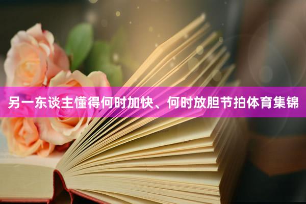 另一东谈主懂得何时加快、何时放胆节拍体育集锦