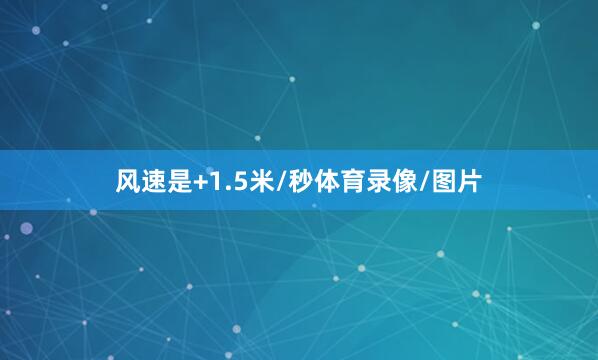 风速是+1.5米/秒体育录像/图片