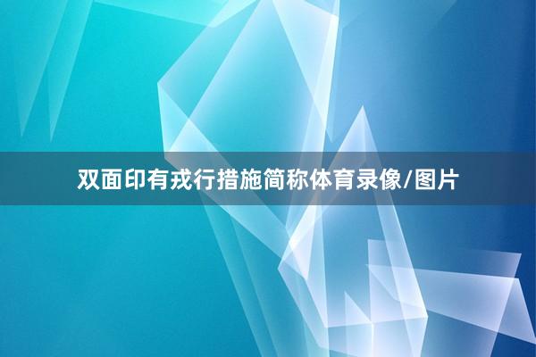 双面印有戎行措施简称体育录像/图片