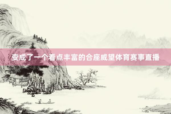变成了一个看点丰富的合座威望体育赛事直播