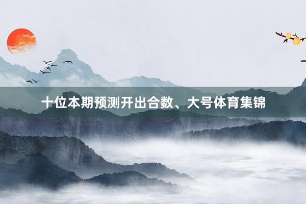 十位本期预测开出合数、大号体育集锦